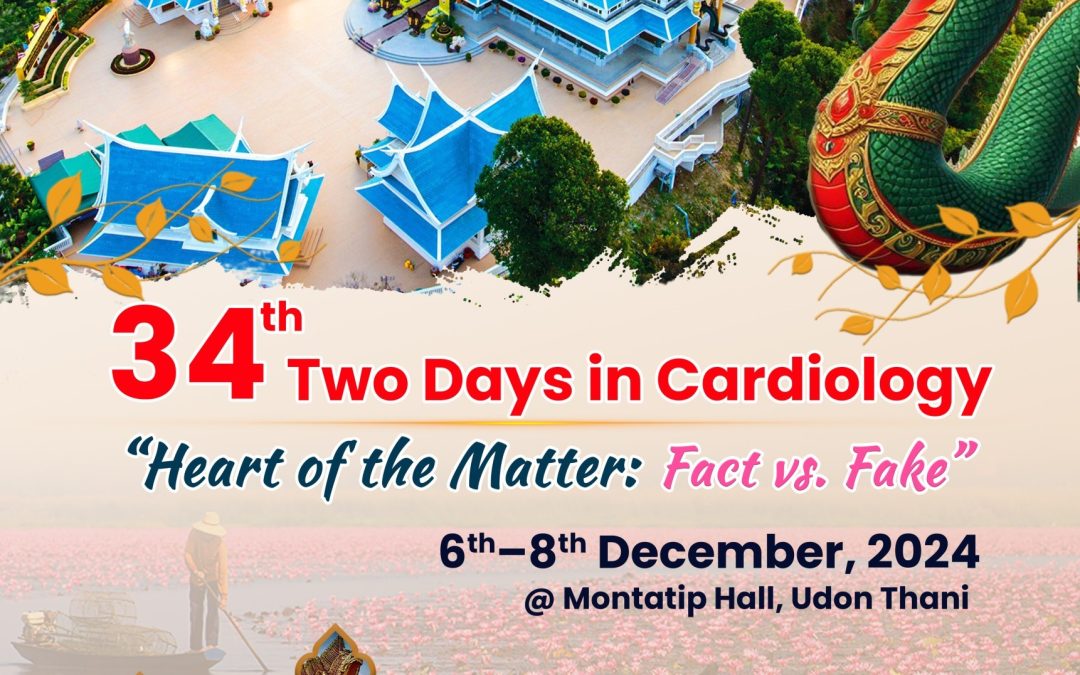 34th Two Days in Cardiology “Heart of the Matter: Fact vs. Fake” 6th– 8 th December,2024 @ Montatip Hall, Udon Thani